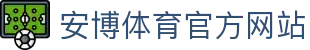 安博体育 (ANBO SPORT)官方网站-最专业体育游戏娱乐平台